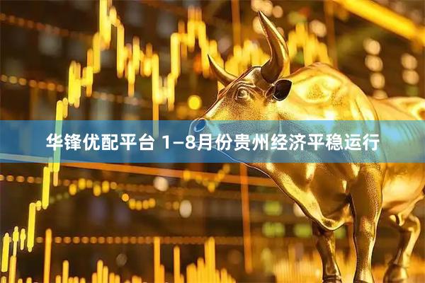 华锋优配平台 1—8月份贵州经济平稳运行